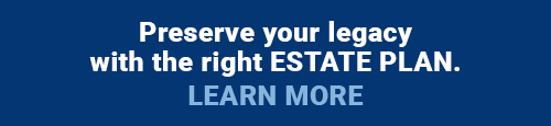 Preserve your legacy with the right estate plan. Learn more