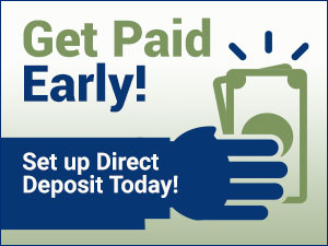 Get Paid Early! Set up Direct Deposit Today!