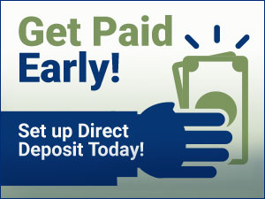 Get Paid Early! Set up Direct Deposit today!