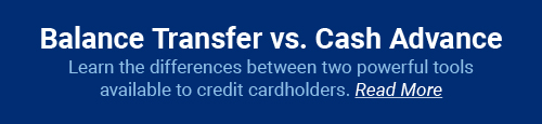 Balance Transfer vs. Cash Advance: Learn the differences between two powerful tools available to credit cardholders. Read more
