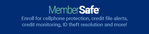 MemberSafe: Enroll for cellphone protection, credit file alerts, credit monitoring, ID theft resolution and more!