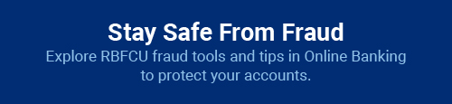 Stay Safe From Fraud: Explore RBFCU fraud tools and tips in Online Banking to protect your accounts.