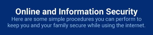 Simple procedures you can perform to keep you and your family secure while using the Internet