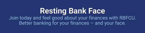Join today and feel good about your finances with RBFCU. Better banking for your finances — and your face.