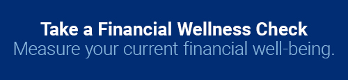 Take a Financial Wellness Check. Measure your current financial well-being.