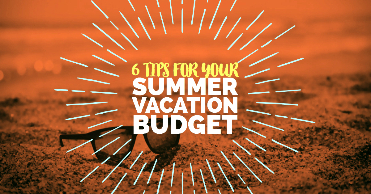 6TipsforYourSummerVacationBudget