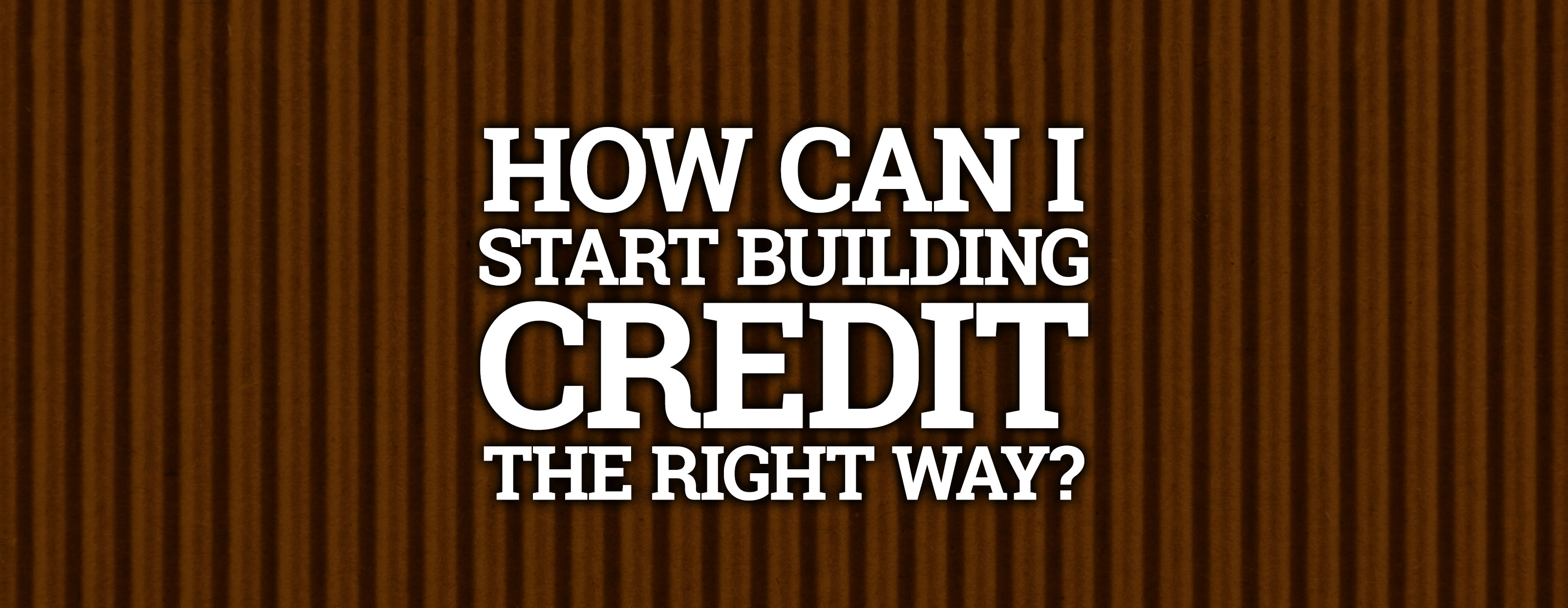 HowCanIStartBuildingCredittheRightWay